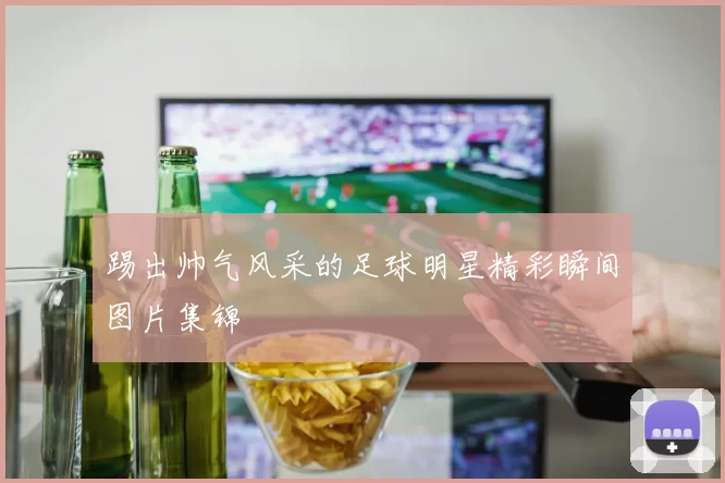 踢出帅气风采的足球明星精彩瞬间图片集锦