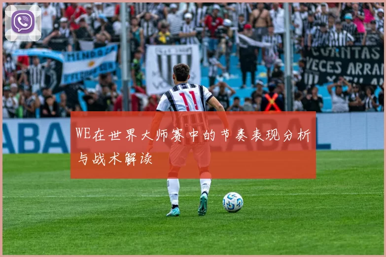 WE在世界大师赛中的节奏表现分析与战术解读