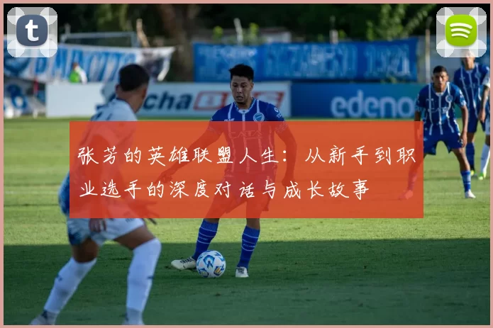 张芳的英雄联盟人生：从新手到职业选手的深度对话与成长故事