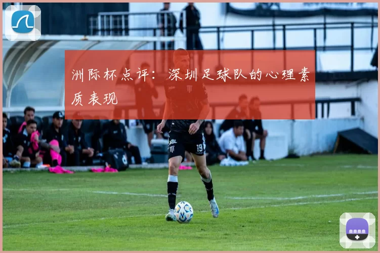 洲际杯点评：深圳足球队的心理素质表现