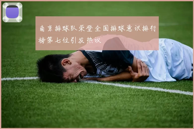 南京排球队荣登全国排球意识排行榜第七位引发热议