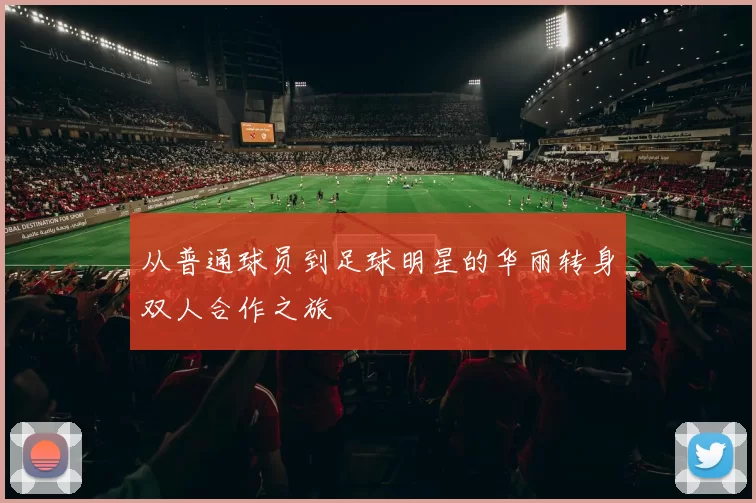 从普通球员到足球明星的华丽转身双人合作之旅