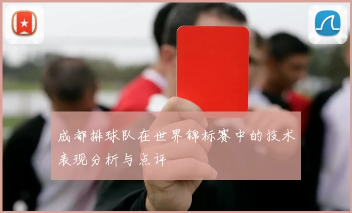 成都排球队在世界锦标赛中的技术表现分析与点评