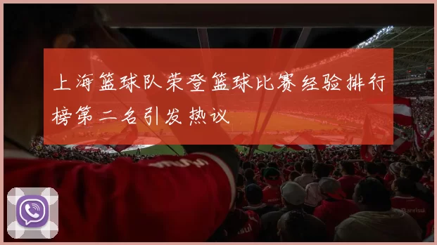 上海篮球队荣登篮球比赛经验排行榜第二名引发热议